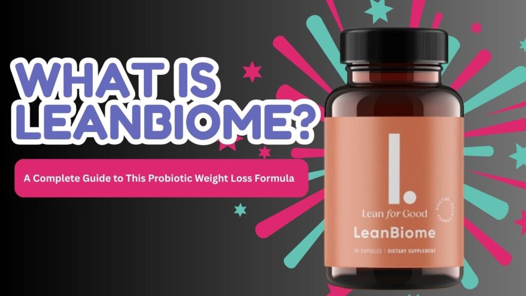 What Is LeanBiome? A Complete Guide to This Probiotic Weight Loss Formula