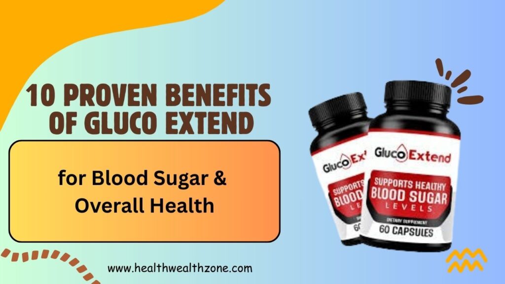 10 Proven Benefits of Gluco Extend for Blood Sugar & Overall Health