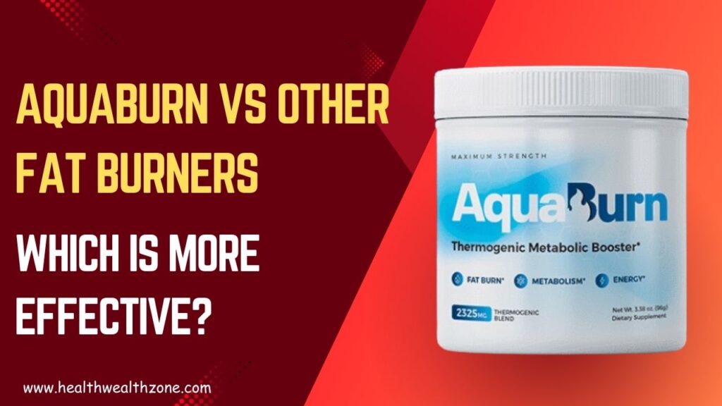 AquaBurn vs Other Fat Burners: Which Is More Effective?