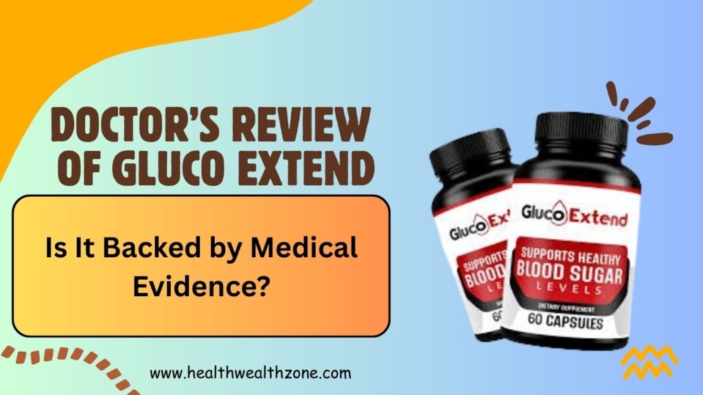 Doctor’s Review of Gluco Extend: Is It Backed by Medical Evidence?