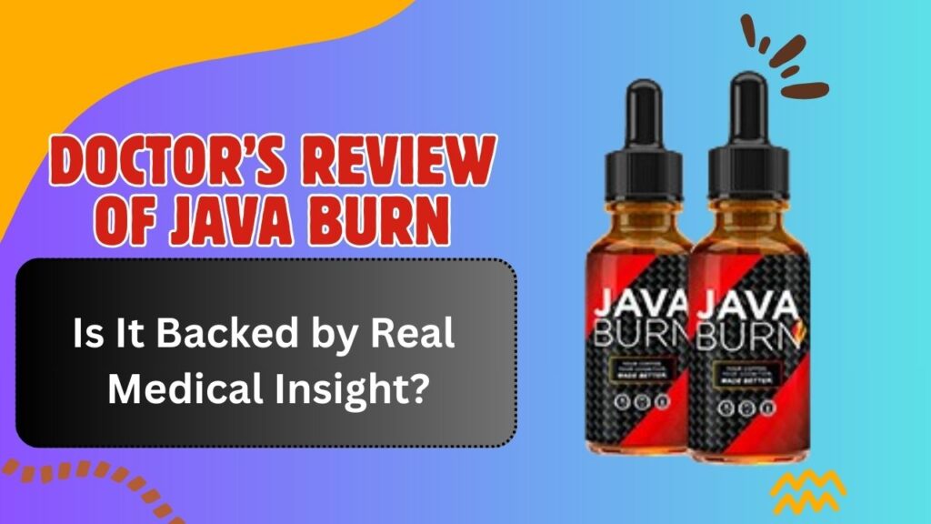 Doctor’s Review of Java Burn: Is It Backed by Real Medical Insight?