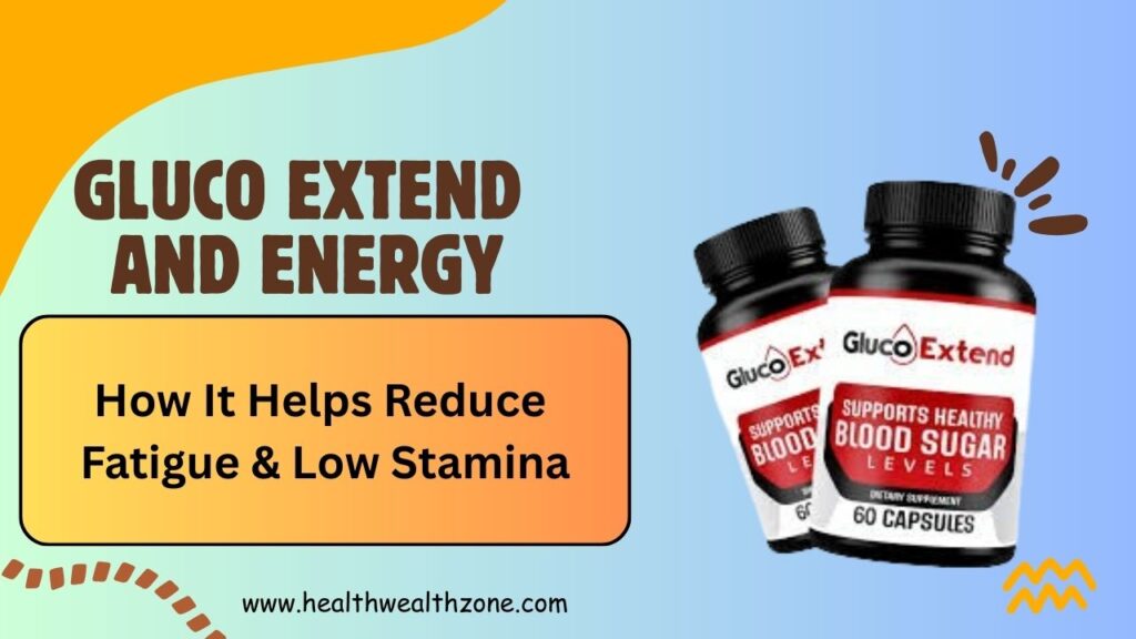 Gluco Extend and Energy: How It Helps Reduce Fatigue & Low Stamina