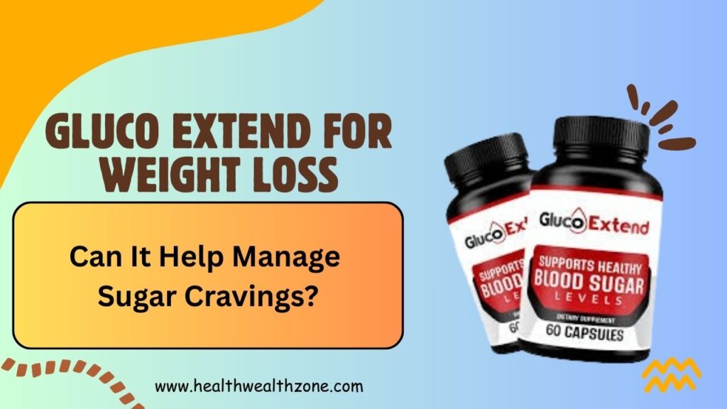 Gluco Extend for Weight Loss: Can It Help Manage Sugar Cravings?