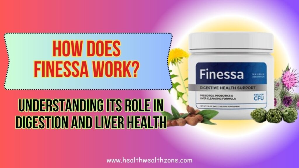 How Does Finessa Work? Understanding Its Role in Digestion and Liver Health