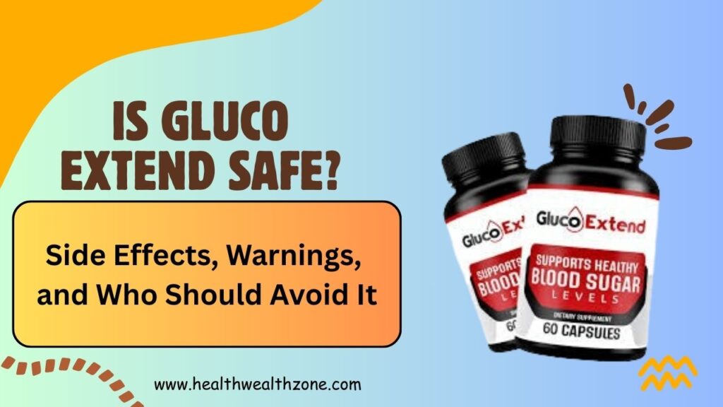 Is Gluco Extend Safe? Side Effects, Warnings, and Who Should Avoid It