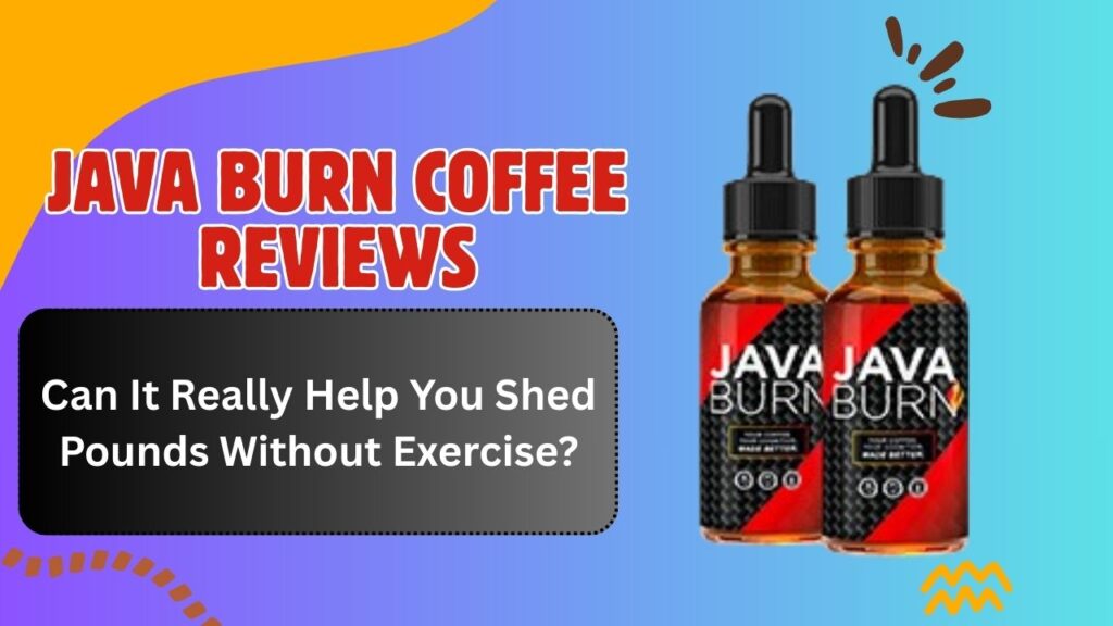 Java Burn Coffee Reviews: Can It Really Help You Shed Pounds Without Exercise?