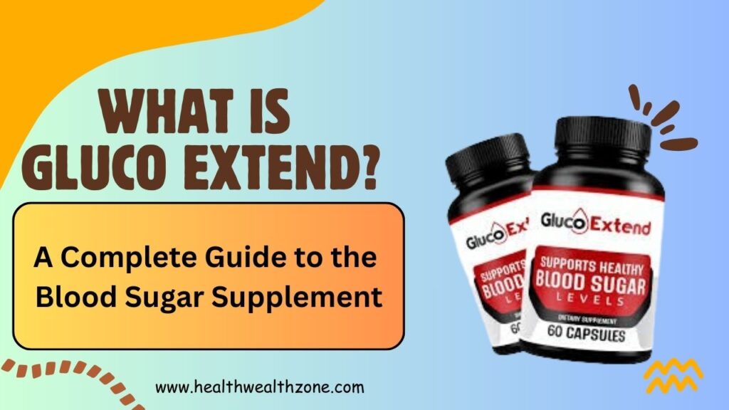 What Is Gluco Extend? A Complete Guide to the Blood Sugar Supplement