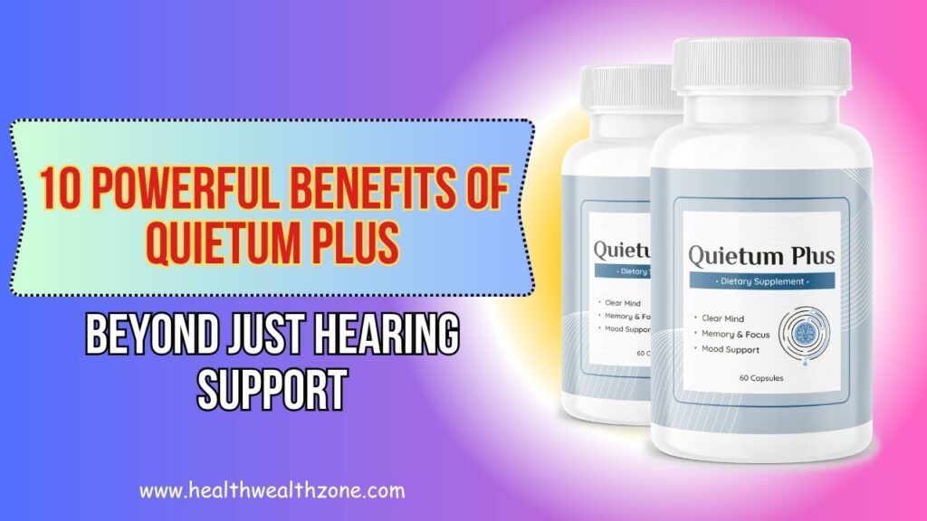 10 Powerful Benefits of Quietum Plus Beyond Just Hearing Support