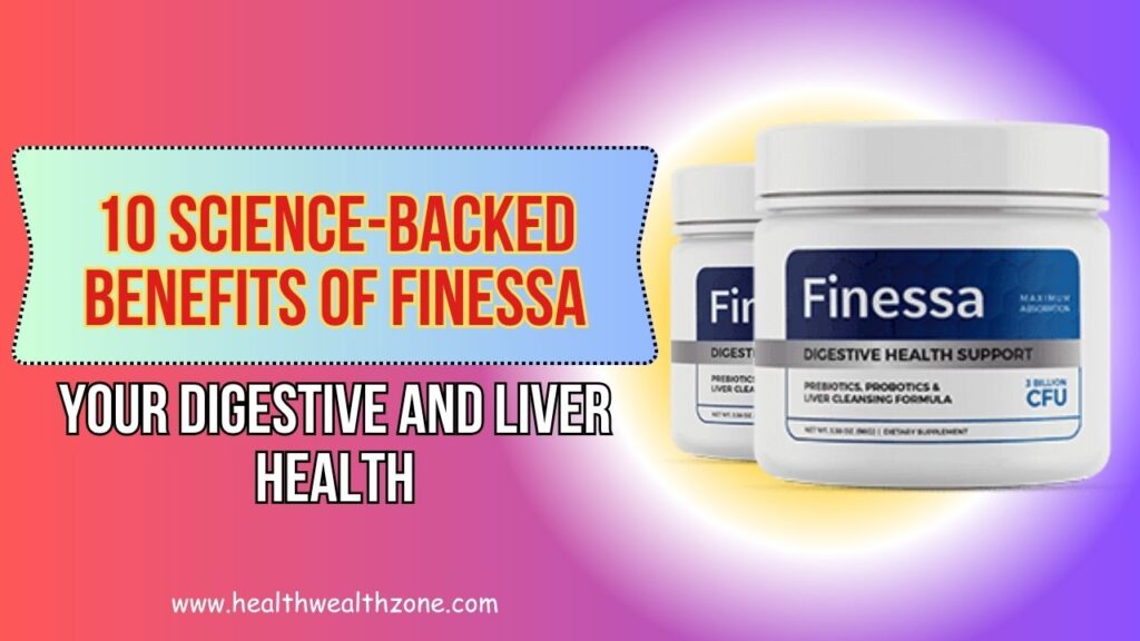 10 Science-Backed Benefits of Finessa for Your Digestive and Liver Health
