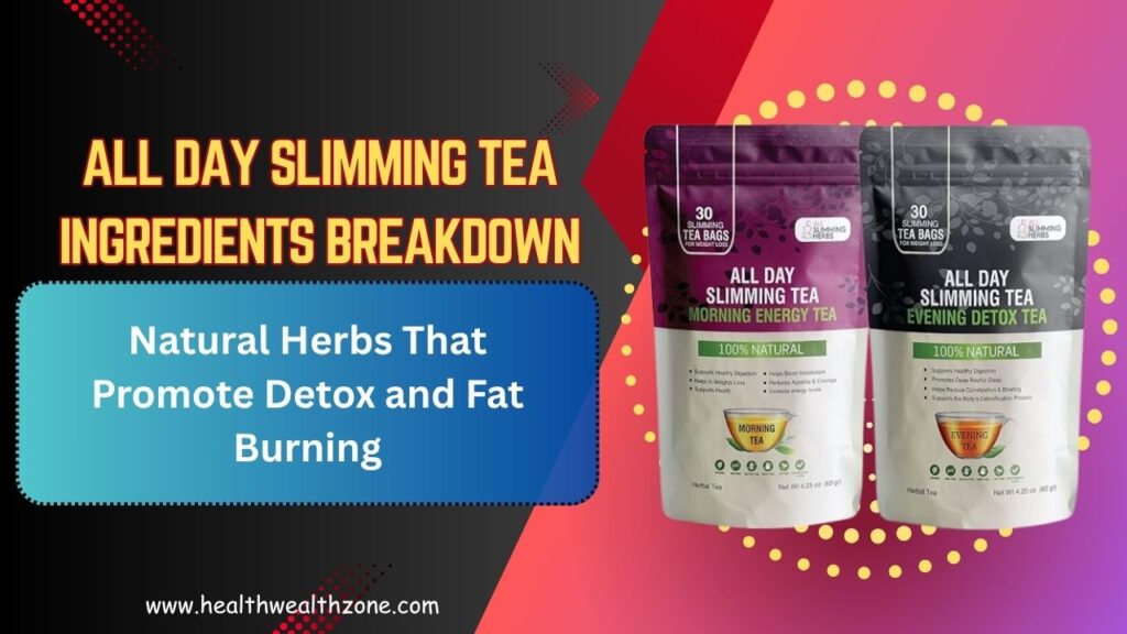 All Day Slimming Tea Ingredients Breakdown: Natural Herbs That Promote Detox and Fat Burning