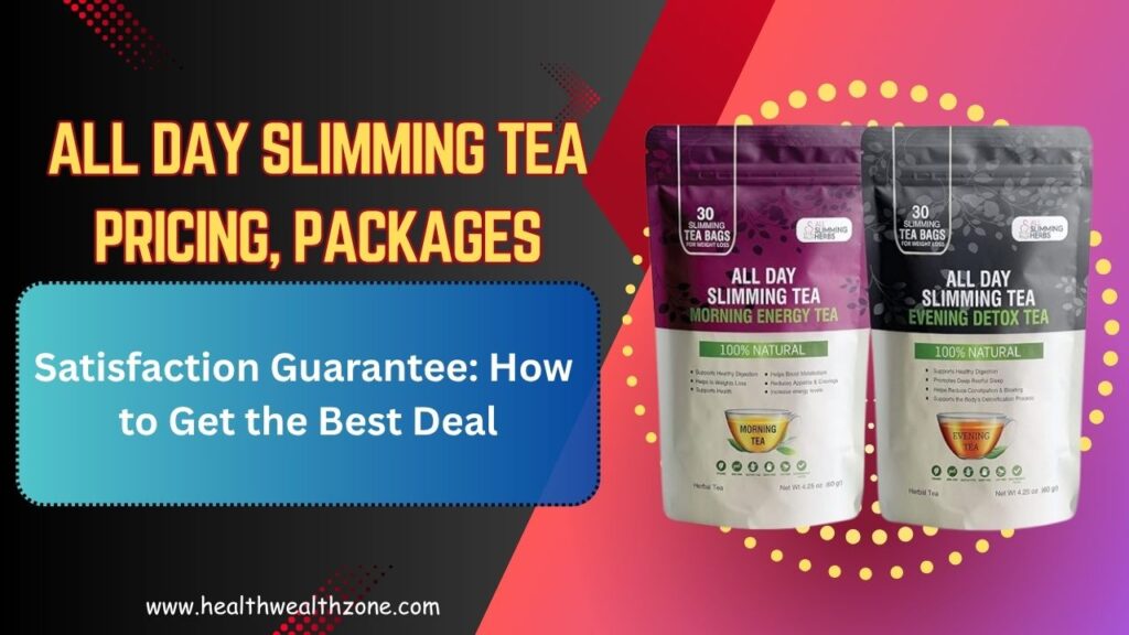 All Day Slimming Tea Pricing, Packages, and Satisfaction Guarantee: How to Get the Best Deal