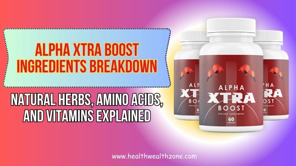 Alpha Xtra Boost Ingredients Breakdown: Natural Herbs, Amino Acids, and Vitamins Explained
