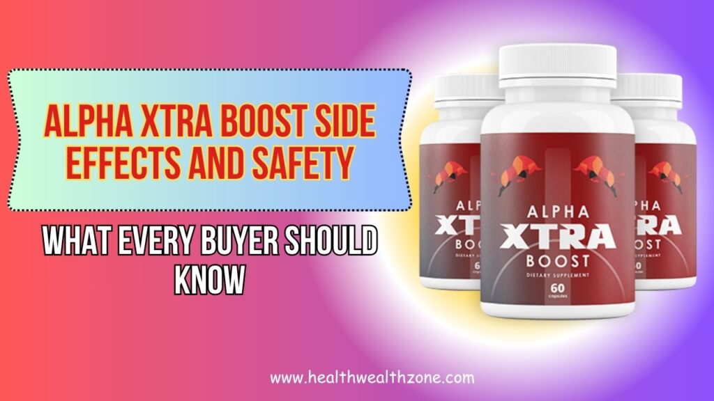 Alpha Xtra Boost Side Effects and Safety: What Every Buyer Should Know