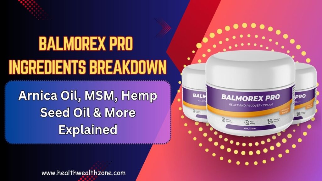 Balmorex Pro Ingredients Breakdown: Arnica Oil, MSM, Hemp Seed Oil & More Explained