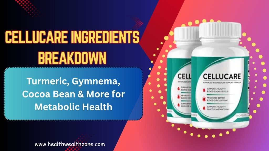 CelluCare Ingredients Breakdown: Turmeric, Gymnema, Cocoa Bean & More for Metabolic Health