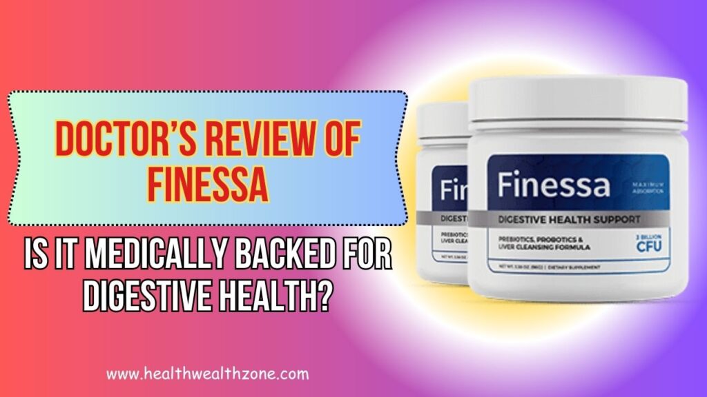 Doctor’s Review of Finessa: Is It Medically Backed for Digestive Health?