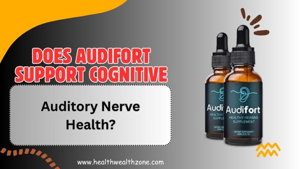 Does AudiFort Support Cognitive and Auditory Nerve Health?