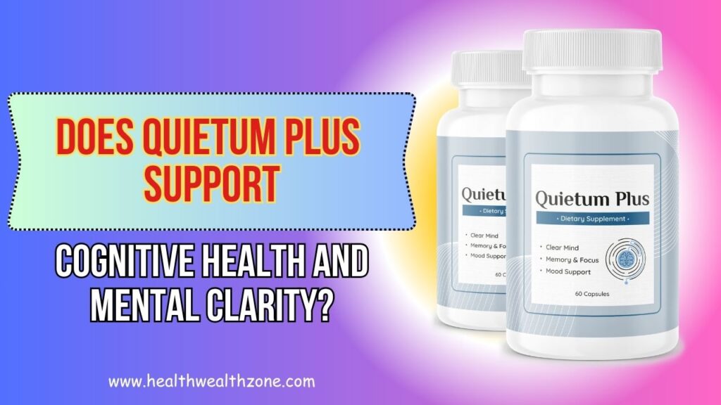 Does Quietum Plus Support Cognitive Health and Mental Clarity?
