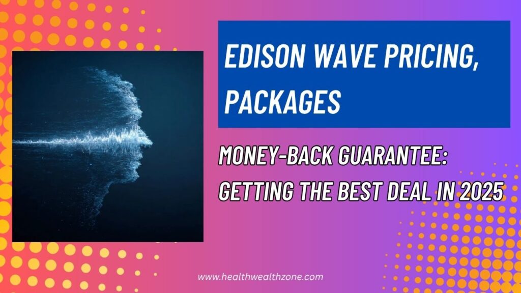 Edison Wave Pricing, Packages, and Money-Back Guarantee: Getting the Best Deal in 2025
