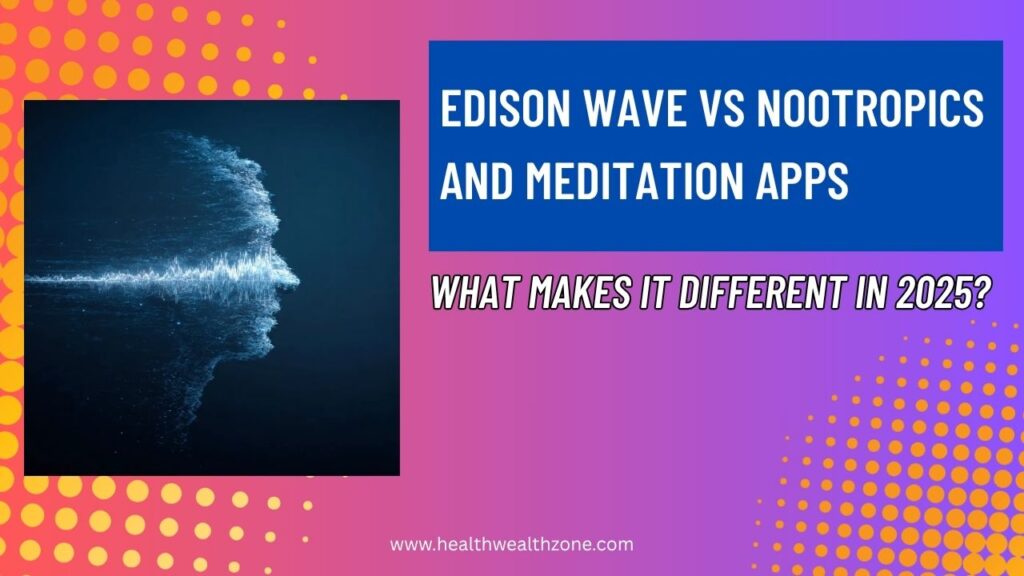 Edison Wave vs Nootropics and Meditation Apps: What Makes It Different in 2025?