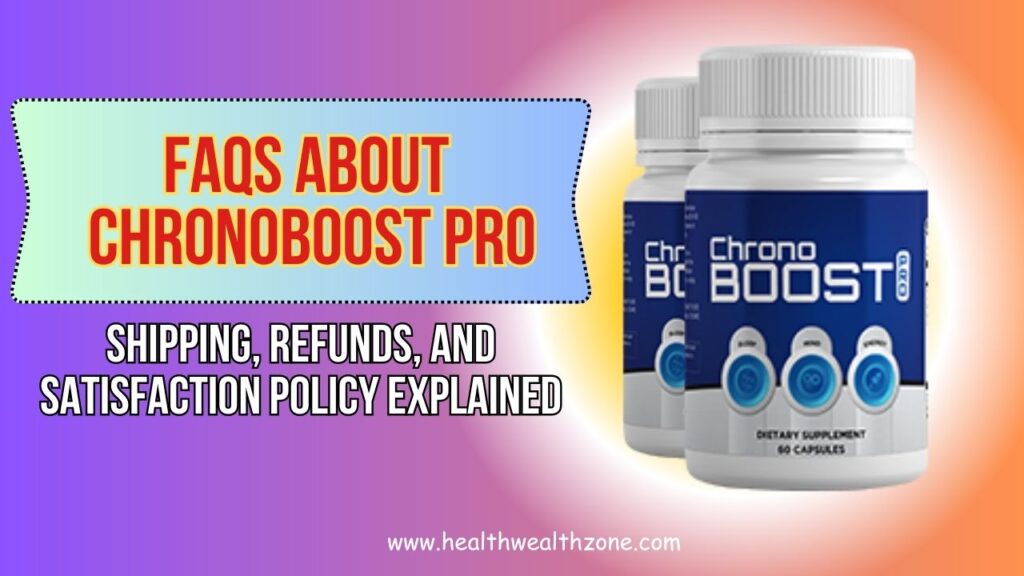 FAQs About ChronoBoost Pro: Shipping, Refunds, and Satisfaction Policy Explained