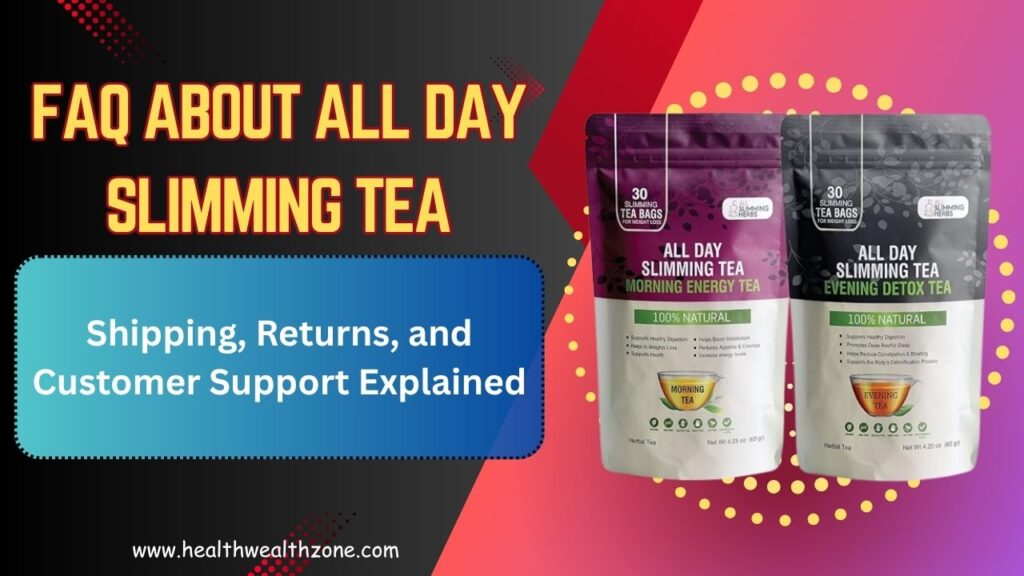 Frequently Asked Questions About All Day Slimming Tea: Shipping, Returns, and Customer Support Explained