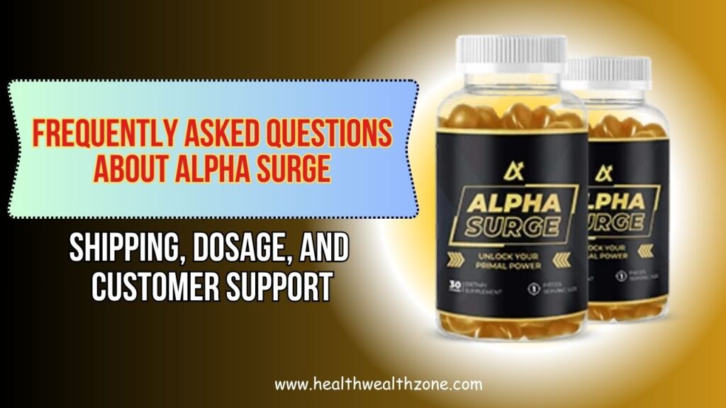 Frequently Asked Questions About Alpha Surge: Shipping, Dosage, and Customer Support
