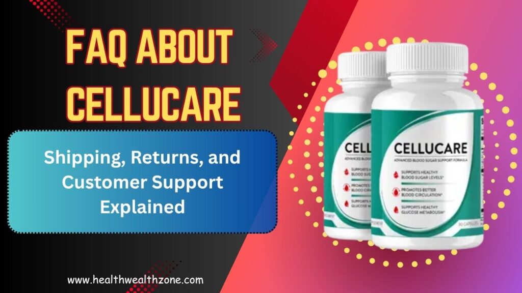 Frequently Asked Questions About CelluCare: Shipping, Returns, and Customer Support Explained