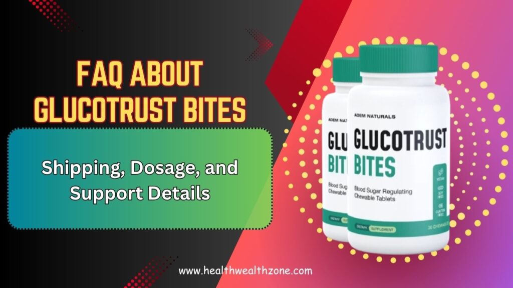 Frequently Asked Questions About GlucoTrust Bites: Shipping, Dosage, and Support Details