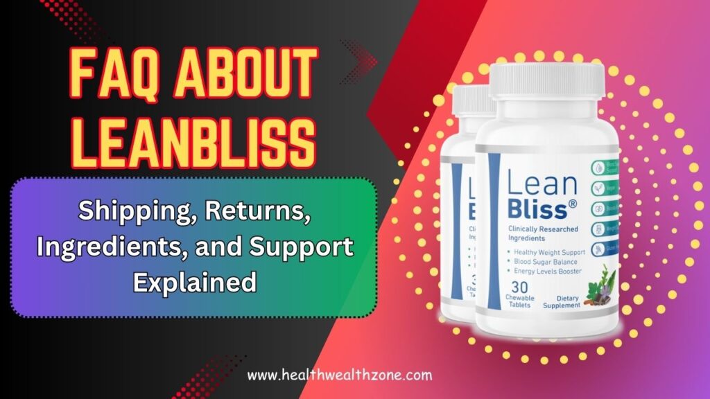 Frequently Asked Questions About LeanBliss: Shipping, Returns, Ingredients, and Support Explained