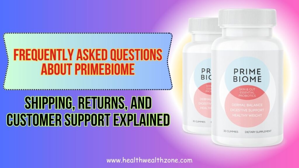 Frequently Asked Questions About PrimeBiome: Shipping, Returns, and Customer Support Explained