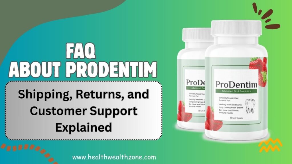Frequently Asked Questions About ProDentim: Shipping, Returns, and Customer Support Explained