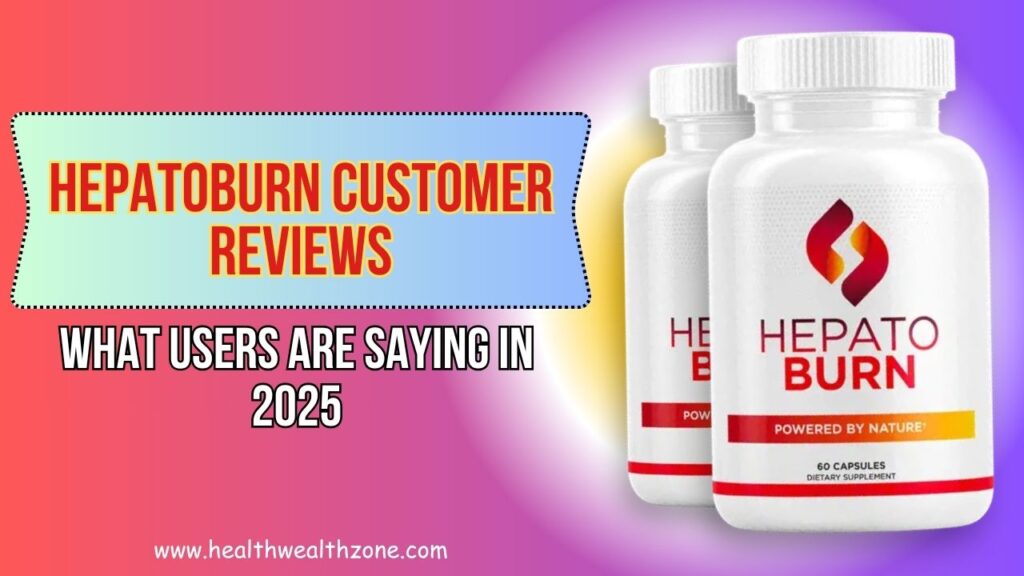 Hepatoburn Customer Reviews: What Users Are Saying in 2025