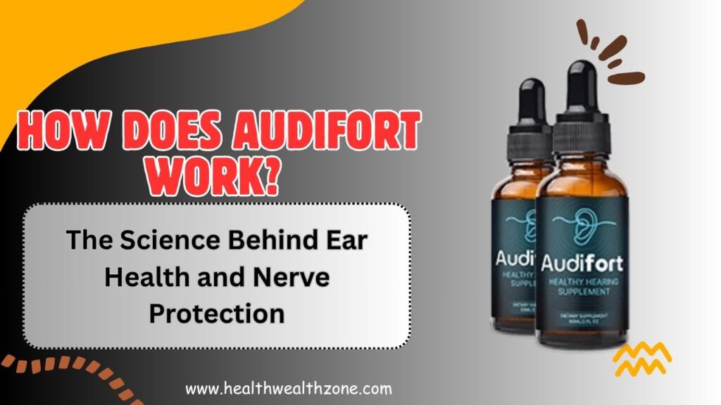 How Does AudiFort Work? The Science Behind Ear Health and Nerve Protection