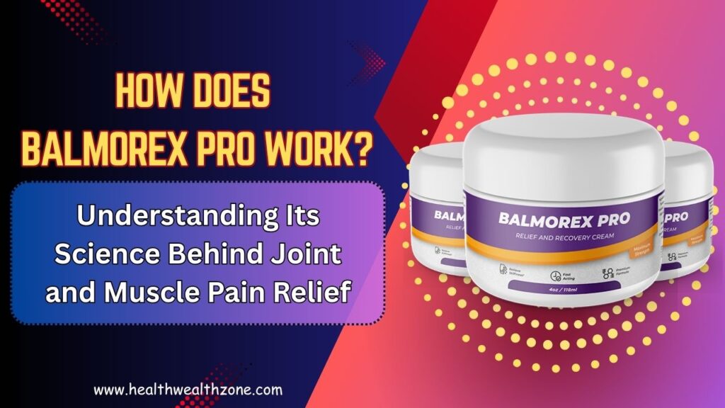 How Does Balmorex Pro Work? Understanding Its Science Behind Joint and Muscle Pain Relief