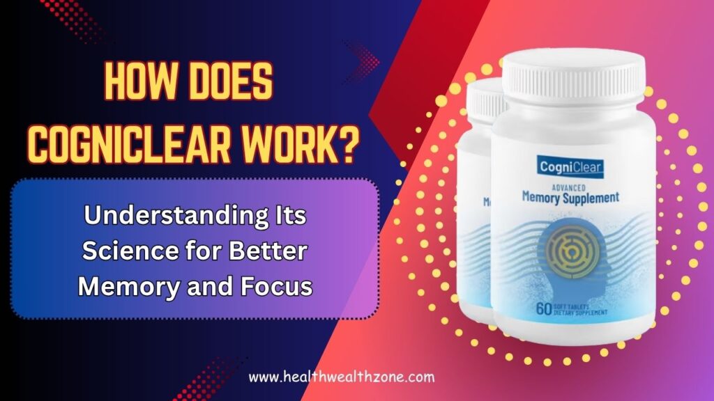 How Does CogniClear Work? Understanding Its Science for Better Memory and Focus