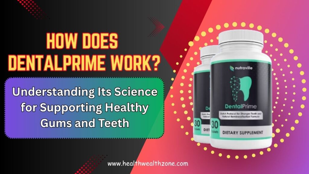 How Does DentalPrime Work? Understanding Its Science for Supporting Healthy Gums and Teeth
