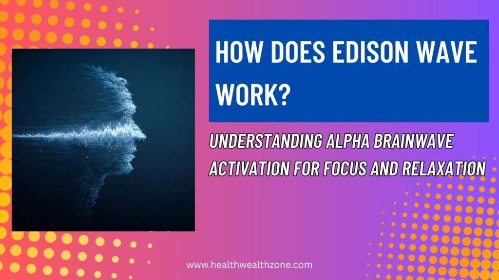 How Does Edison Wave Work? Understanding Alpha Brainwave Activation for Focus and Relaxation
