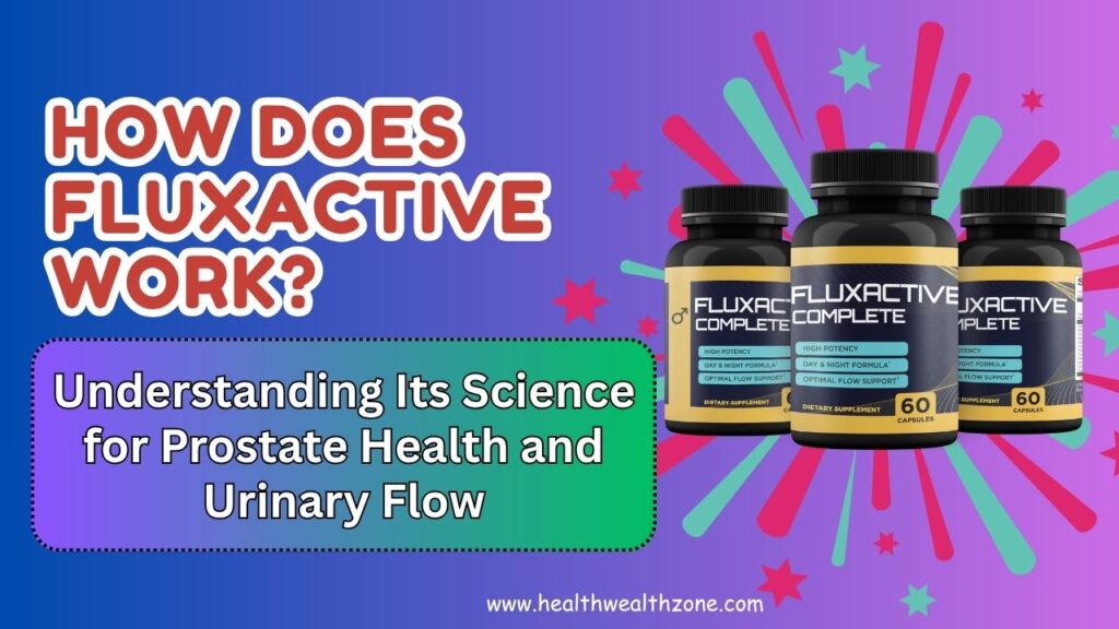 How Does Fluxactive Work? Understanding Its Science for Prostate Health and Urinary Flow