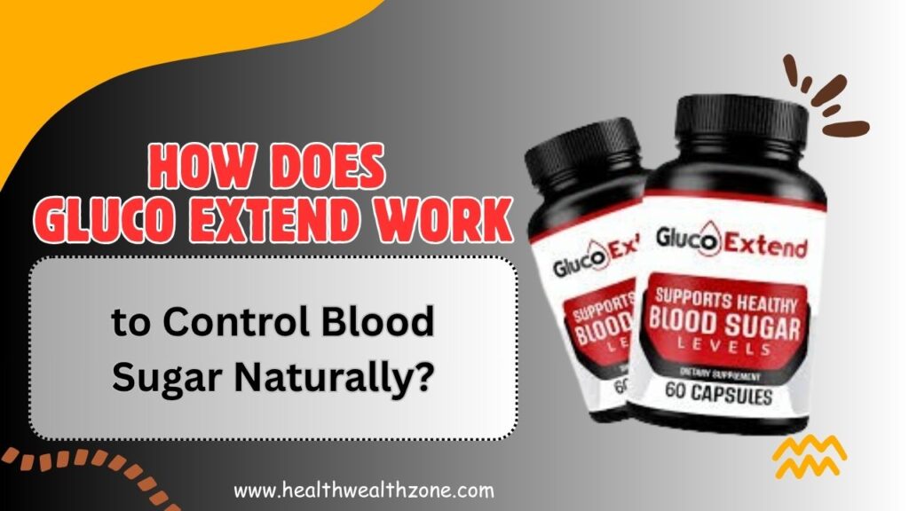 How Does Gluco Extend Work to Control Blood Sugar Naturally?