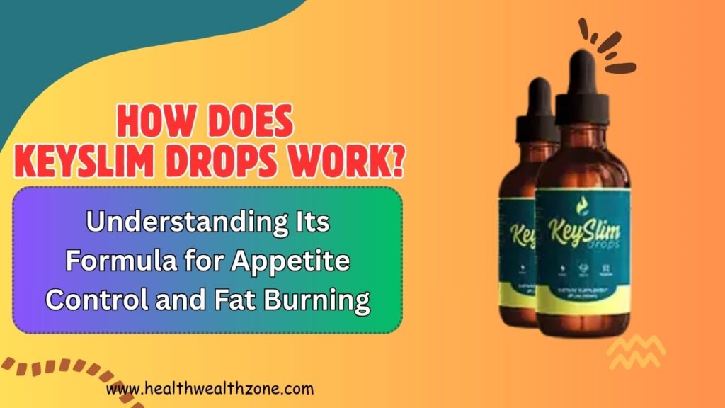 How Does KeySlim Drops Work? Understanding Its Formula for Appetite Control and Fat Burning