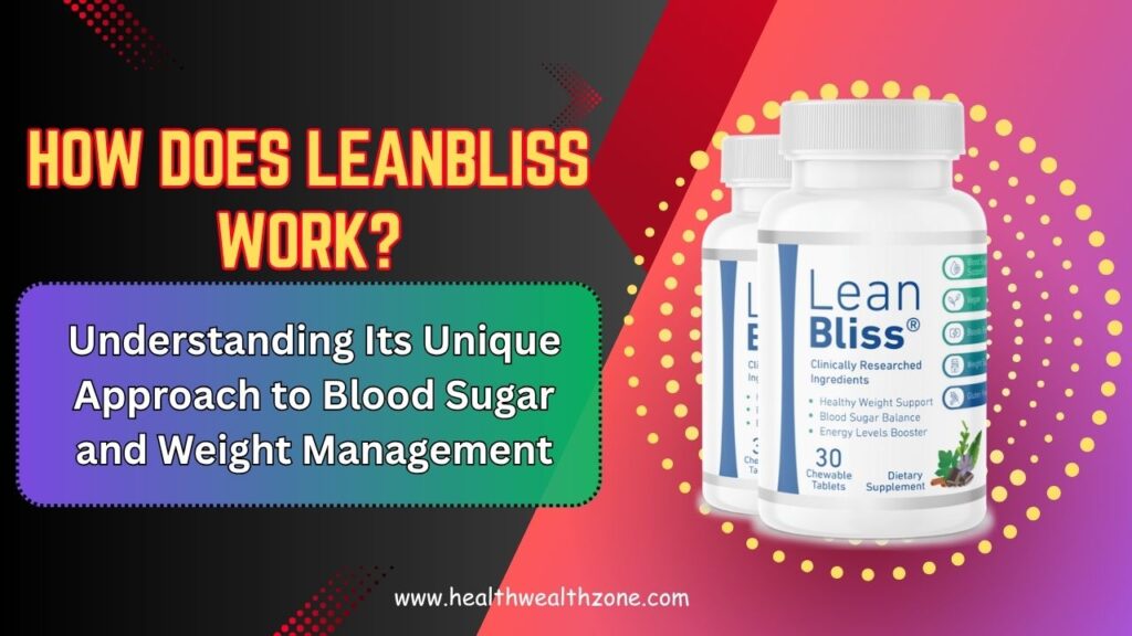 How Does LeanBliss Work? Understanding Its Unique Approach to Blood Sugar and Weight Management
