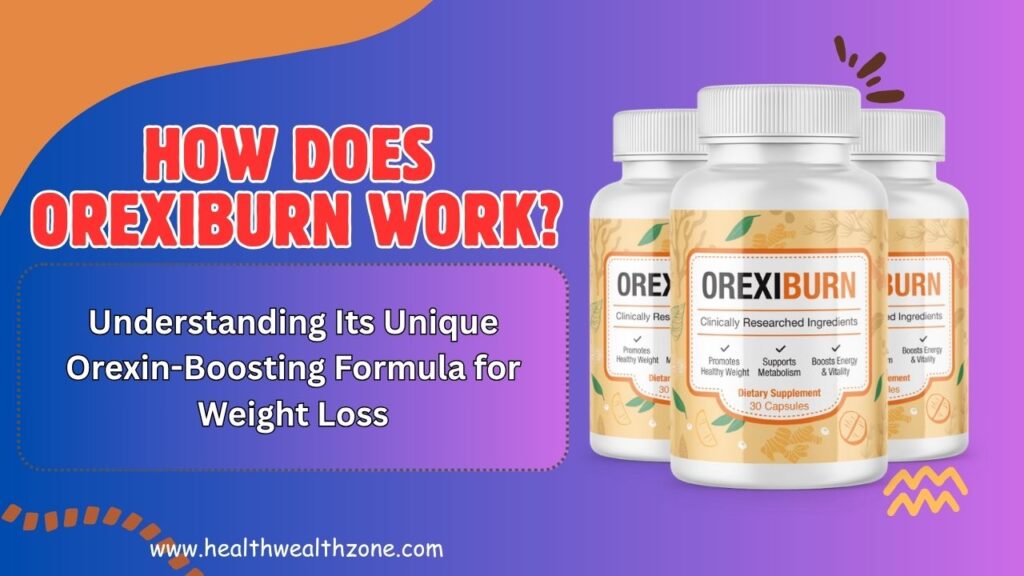 How Does OrexiBurn Work? Understanding Its Unique Orexin-Boosting Formula for Weight Loss