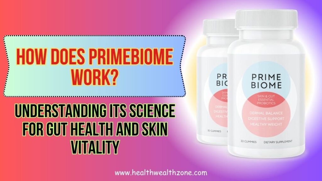 How Does PrimeBiome Work? Understanding Its Science for Gut Health and Skin Vitality