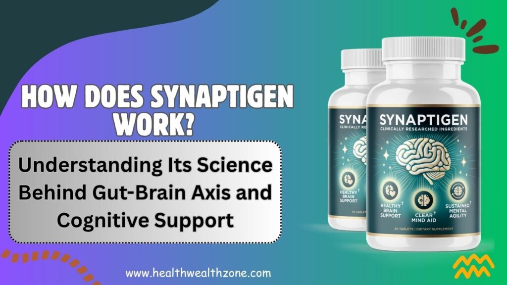 How Does Synaptigen Work? Understanding Its Science Behind Gut-Brain Axis and Cognitive Support