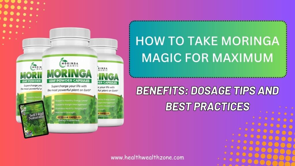 How to Take Moringa Magic for Maximum Benefits: Dosage Tips and Best Practices