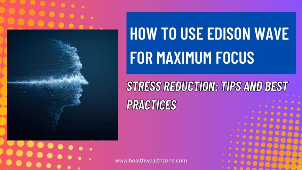 How to Use Edison Wave for Maximum Focus and Stress Reduction: Tips and Best Practices