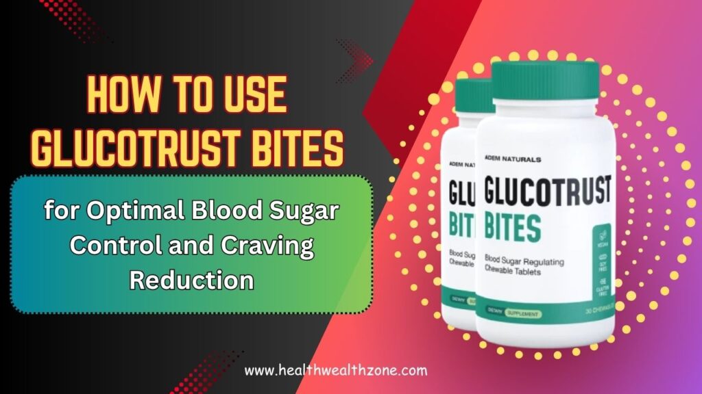 How to Use GlucoTrust Bites for Optimal Blood Sugar Control and Craving Reduction