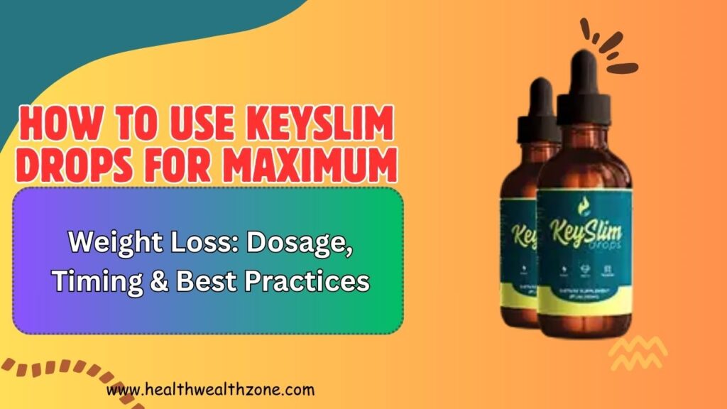 How to Use KeySlim Drops for Maximum Weight Loss: Dosage, Timing & Best Practices