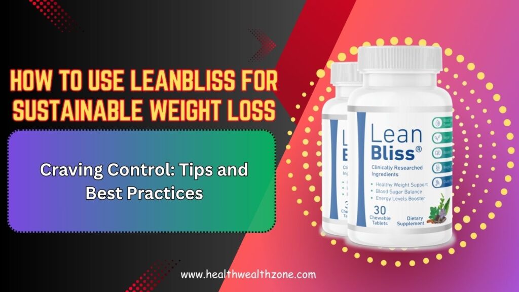 How to Use LeanBliss for Sustainable Weight Loss and Craving Control: Tips and Best Practices